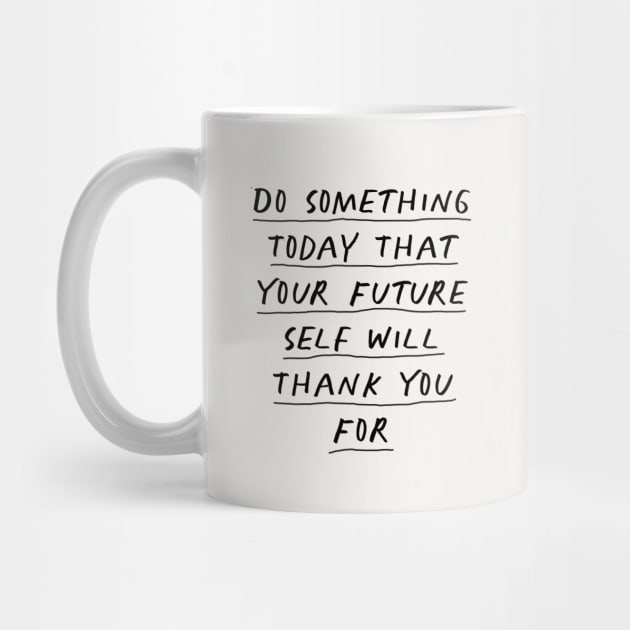 Do Something Today That Your Future Self Will Thank You For by MotivatedType